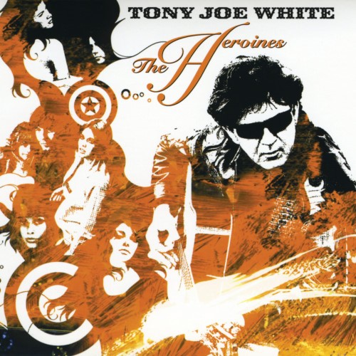 Tony Joe White - 2004 The Heroines